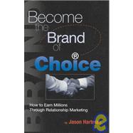 Become the Brand of Choice : How to Earn Millions Through Relationship Marketing