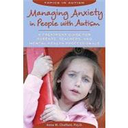 Managing Anxiety in People with Autism : A Treatment Guide for Parents, Teachers, and Mental Health Professionals