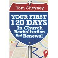 Your First 120 Days In Church Revitalization And Renewal (Church Revitalization Leadership Library)