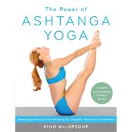 The Power of Ashtanga Yoga Developing a Practice That Will Bring You Strength, Flexibility, and Inner Peace--Includes the complete Primary Series