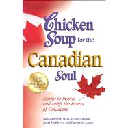 Chicken Soup for the Canadian Soul Stories to Inspire and Uplift the Hearts of Canadians