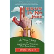 Jesus Is No Joke : A True Story of an Unlikely Witness Who Saw Jesus