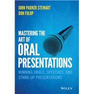 Mastering the Art of Oral Presentations Winning Orals, Speeches, and Stand-Up Presentations