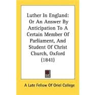 Luther in England : Or an Answer by Anticipation to A Certain Member of Parliament, and Student of Christ Church, Oxford (1841)