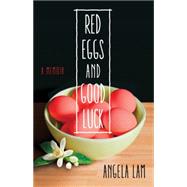 Red Eggs and Good Luck: A Chinese American Memoir About Faith, Family, and Forgiveness