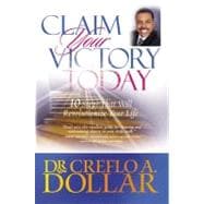Claim Your Victory Today : 10 Steps That Will Revolutionize Your Life