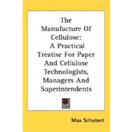 The Manufacture Of Cellulose: A Practical Treatise for Paper and Cellulose Technologists, Managers and Superintendents