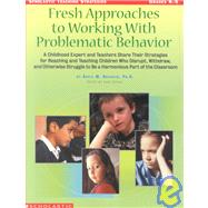 Fresh Approaches to Working with Problematic Behavior : A Childhood Expert and Teachers Share their Strategies for Reaching and Teaching Children Who Disrupt, Withdraw, and Otherwise Struggle to Be a Harmonious Part of the Classroom