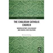 The Chaldean Catholic Church: Modern History, Ecclesiology and Church-State Relations