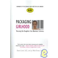 Packaging Girlhood Rescuing Our Daughters from Marketers' Schemes