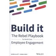 Build It The Rebel Playbook for World-Class Employee Engagement