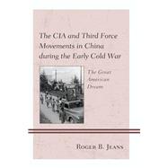 The CIA and Third Force Movements in China during the Early Cold War The Great American Dream