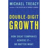 Double-Digit Growth How Great Companies Achieve It--No Matter What