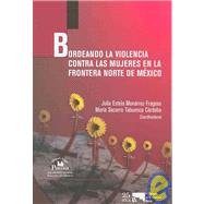 Bordeando la violencia contra las mujeres en la frontera norte de Mexico/ Violence against Women in the Mexican Northern Border
