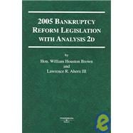 2005 Bankruptcy Reform Legislation with Analysis 2d : Commentary and Highlighted Text of the United States Bankruptcy Code As Amended by the Bankruptcy Abuse Prevention and Consumer Protection ACT of 2005, Public Law 109-8