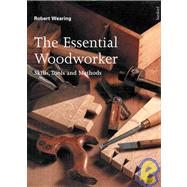 The Essential Woodworker Skills, Tools and Methods