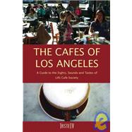 The Cafés of Los Angeles; A Guide to the Sights, Sounds and Tastes of LA's Café Society