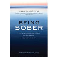 Being Sober A Step-by-Step Guide to Getting To, Getting Through, and Living in Recovery