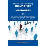 How to Land a Top-paying Insurance Managers Job: Your Complete Guide to Opportunities, Resumes and Cover Letters, Interviews, Salaries, Promotions, What to Expect from Recruiters and More