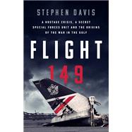 Flight 149 A Hostage Crisis, a Secret Special Forces Unit, and the Origins of the Gulf War