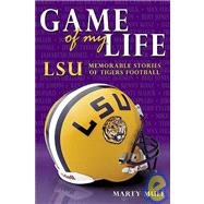Game of My Life: Lsu : Memorable Moments of Tigers Football