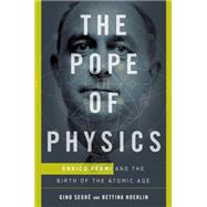The Pope of Physics Enrico Fermi and the Birth of the Atomic Age