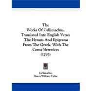 Works of Callimachus, Translated into English Verse : The Hymns and Epigrams from the Greek, with the Coma Berenices (1793)