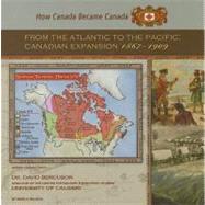From the Atlantic to the Pacific : Canadian Expansion, 1867-1909