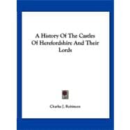 A History of the Castles of Herefordshire and Their Lords,9781432650056
