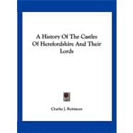 A History of the Castles of Herefordshire and Their Lords