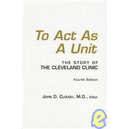 To Act as a Unit : The Story of the Cleveland Clinic