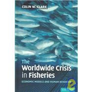 The Worldwide Crisis in Fisheries: Economic Models and Human Behavior