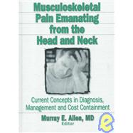 Musculoskeletal Pain Emanating From the Head and Neck: Current Concepts in Diagnosis, Management, and Cost Containment