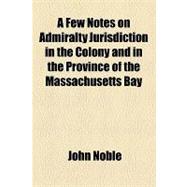 A Few Notes on Admiralty Jurisdiction in the Colony and in the Province of the Massachusetts Bay