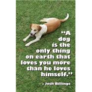 A Dog Is the Only Thing on Earth That Loves You More Than He Loves Himself