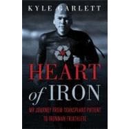 Heart of Iron My Journey from Transplant Patient to Ironman Triathlete