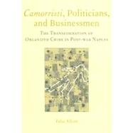 Camorristi, Politicians and Businessmen: The Transformation of Organized Crime in Post-War Naples Vol 11