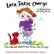 Lara Takes Charge: For Kids With Diabetes, Their Friends, and Siblings
