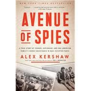 Avenue of Spies A True Story of Terror, Espionage, and One American Family's Heroic Resistance in Nazi-Occupied Paris