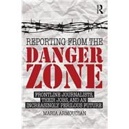 Reporting from the Danger Zone: Frontline Journalists, Their Jobs, and an Increasingly Perilous Future