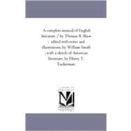Complete Manual of English Literature / by Thomas B Shaw; Edited with Notes and Illustrations, by William Smith; with a Sketch of American Litera