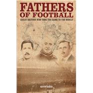 Fathers of Football Great Britons Who Took Football to the World