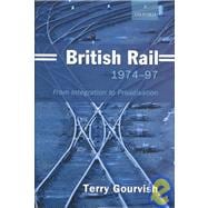 British Rail 1974-97 From Integration to Privatisation