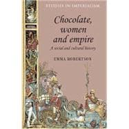 Chocolate, Women and Empire A Social and Cultural History