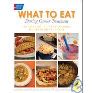 What to Eat During Cancer Treatment 100 Great-Tasting, Family-Friendly Recipes to Help You Cope