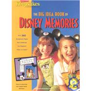 The Big Idea Book of Disney Memories: Over 360 Scrapbook Pages That Celebrate the Happiest Place on Earth