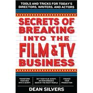 Secrets of Breaking into the Film and TV Business: Tools and Tricks for Today's Directors, Writers, and Actors