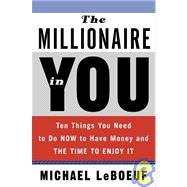 Millionaire in You : Ten Things You Need to Do Now to Have Money and the Time to Enjoy It