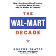 The Wal-Mart Decade How a New Generation of Leaders Turned Sam Walton's Legacy Into the World's #1 C