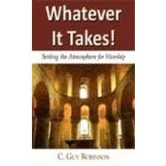 Whatever It Takes! : Setting the Atmosphere for Worship